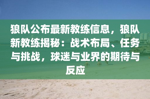 狼隊(duì)公布最新教練信息，狼隊(duì)新教練揭秘：戰(zhàn)術(shù)布局、任務(wù)與挑戰(zhàn)，球迷與業(yè)界的期待與反應(yīng)