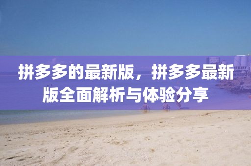 拼多多的最新版，拼多多最新版全面解析與體驗分享