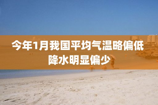 今年1月我國(guó)平均氣溫略偏低 降水明顯偏少