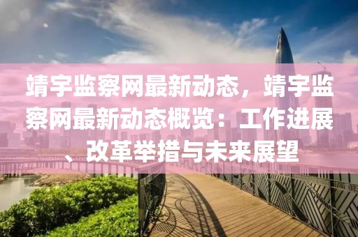 靖宇監(jiān)察網(wǎng)最新動態(tài)，靖宇監(jiān)察網(wǎng)最新動態(tài)概覽：工作進展、改革舉措與未來展望