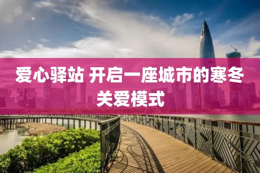 愛心驛站 開啟一座城市的寒冬關(guān)愛模式