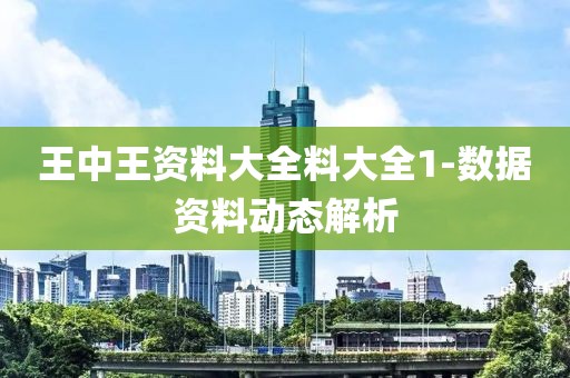 王中王資料大全料大全1-數(shù)據(jù)資料動態(tài)解析