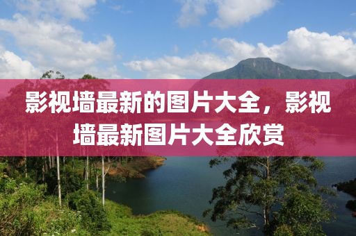 影視墻最新的圖片大全，影視墻最新圖片大全欣賞