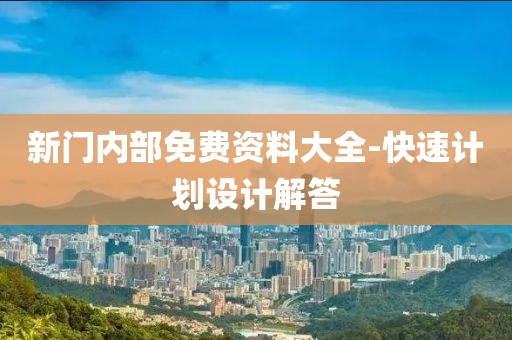 新門內(nèi)部免費(fèi)資料大全-快速計(jì)劃設(shè)計(jì)解答