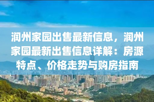 潤州家園出售最新信息，潤州家園最新出售信息詳解：房源特點、價格走勢與購房指南
