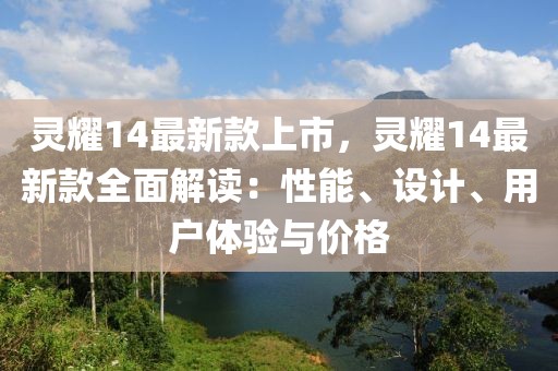 靈耀14最新款上市，靈耀14最新款全面解讀：性能、設(shè)計(jì)、用戶體驗(yàn)與價(jià)格