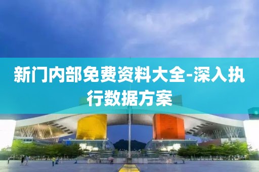 新門內部免費資料大全-深入執(zhí)行數(shù)據(jù)方案