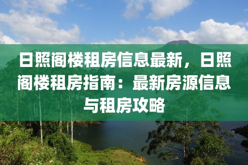 日照閣樓租房信息最新，日照閣樓租房指南：最新房源信息與租房攻略