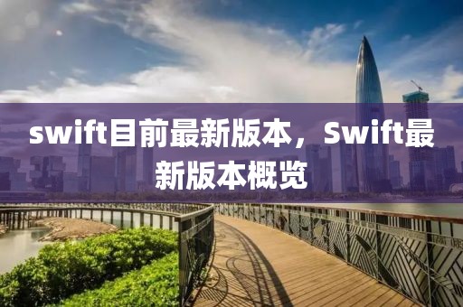 swift目前最新版本，Swift最新版本概覽
