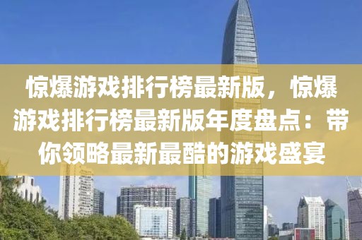 驚爆游戲排行榜最新版，驚爆游戲排行榜最新版年度盤(pán)點(diǎn)：帶你領(lǐng)略最新最酷的游戲盛宴
