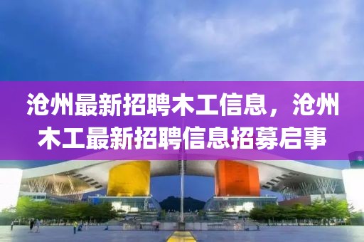 滄州最新招聘木工信息，滄州木工最新招聘信息招募啟事