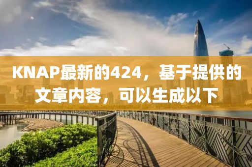 KNAP最新的424，基于提供的文章內(nèi)容，可以生成以下