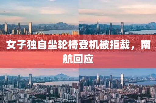 女子獨(dú)自坐輪椅登機(jī)被拒載，南航回應(yīng)