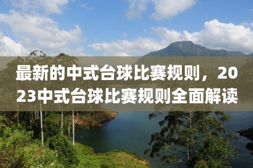 最新的中式臺球比賽規(guī)則，2023中式臺球比賽規(guī)則全面解讀
