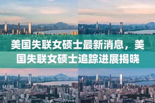 美國失聯(lián)女碩士最新消息，美國失聯(lián)女碩士追蹤進展揭曉