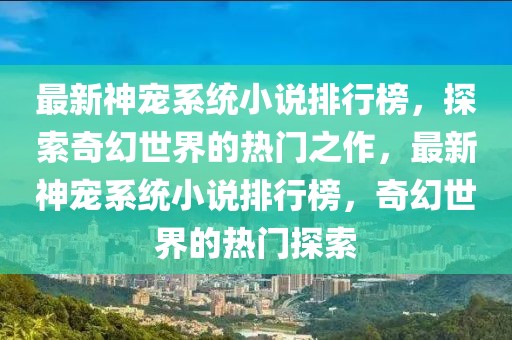 最新神寵系統(tǒng)小說排行榜，探索奇幻世界的熱門之作，最新神寵系統(tǒng)小說排行榜，奇幻世界的熱門探索