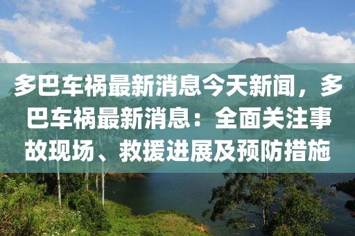 多巴車禍最新消息今天新聞，多巴車禍最新消息：全面關(guān)注事故現(xiàn)場、救援進展及預防措施