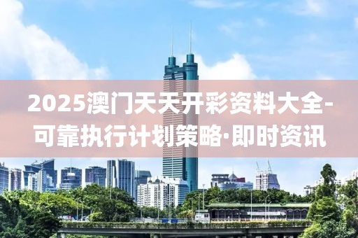 2025澳門天天開彩資料大全-可靠執(zhí)行計(jì)劃策略·即時(shí)資訊