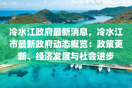 冷水江政府最新消息，冷水江市最新政府動態(tài)概覽：政策更新、經(jīng)濟發(fā)展與社會進步