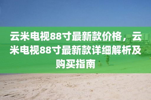云米電視88寸最新款價(jià)格，云米電視88寸最新款詳細(xì)解析及購(gòu)買指南