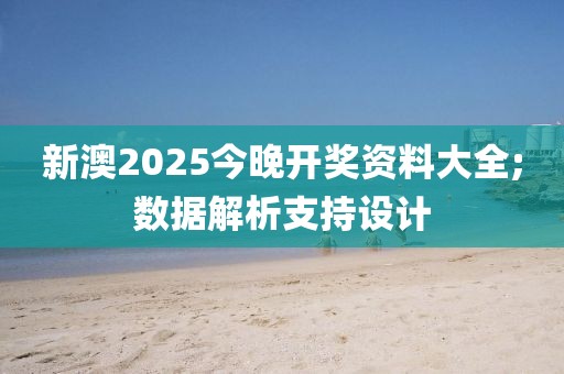 新澳2025今晚開獎(jiǎng)資料大全;數(shù)據(jù)解析支持設(shè)計(jì)