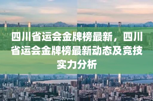 四川省運(yùn)會(huì)金牌榜最新，四川省運(yùn)會(huì)金牌榜最新動(dòng)態(tài)及競(jìng)技實(shí)力分析