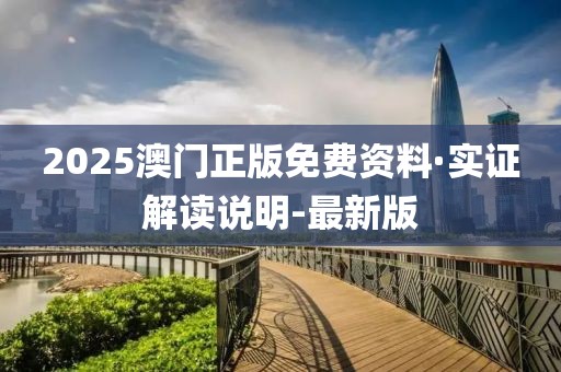 2025澳門正版免費(fèi)資料·實(shí)證解讀說明-最新版