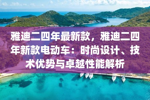 雅迪二四年最新款，雅迪二四年新款電動車：時尚設(shè)計、技術(shù)優(yōu)勢與卓越性能解析