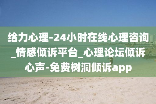 給力心理-24小時在線心理咨詢_情感傾訴平臺_心理論壇傾訴心聲-免費樹洞傾訴app