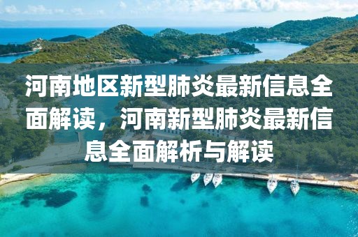 河南地區(qū)新型肺炎最新信息全面解讀，河南新型肺炎最新信息全面解析與解讀