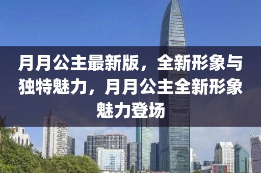 月月公主最新版，全新形象與獨特魅力，月月公主全新形象魅力登場