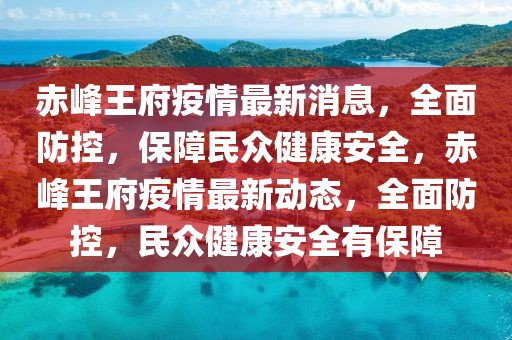 赤峰王府疫情最新消息，全面防控，保障民眾健康安全，赤峰王府疫情最新動態(tài)，全面防控，民眾健康安全有保障