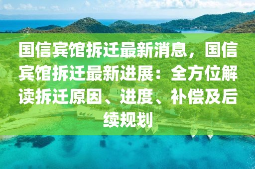 國(guó)信賓館拆遷最新消息，國(guó)信賓館拆遷最新進(jìn)展：全方位解讀拆遷原因、進(jìn)度、補(bǔ)償及后續(xù)規(guī)劃
