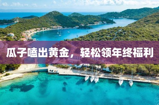 瓜子嗑出黃金，輕松領(lǐng)年終福利