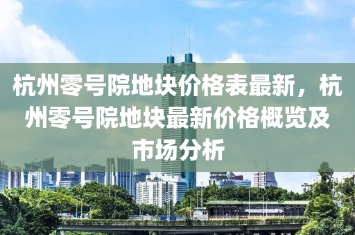 杭州零號院地塊價格表最新，杭州零號院地塊最新價格概覽及市場分析
