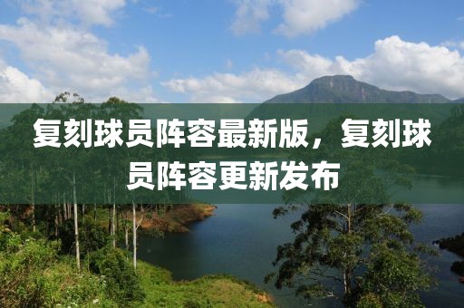 復刻球員陣容最新版，復刻球員陣容更新發(fā)布