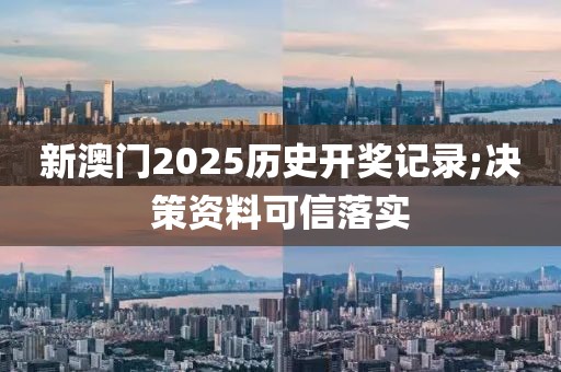 新澳門2025歷史開獎記錄;決策資料可信落實