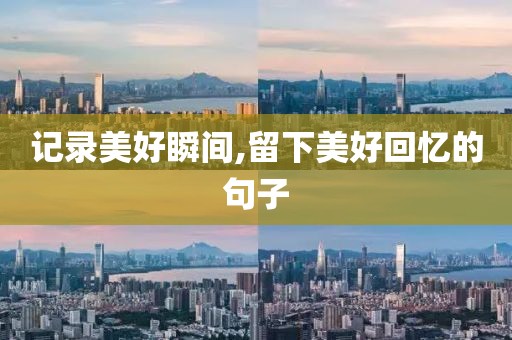 記錄美好瞬間,留下美好回憶的句子