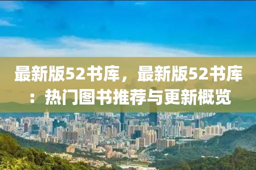 最新版52書庫，最新版52書庫：熱門圖書推薦與更新概覽