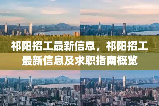 祁陽(yáng)招工最新信息，祁陽(yáng)招工最新信息及求職指南概覽