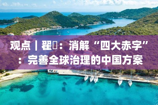 觀點(diǎn)｜翟崑：消解“四大赤字”：完善全球治理的中國方案