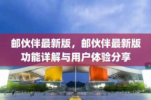 郵伙伴最新版，郵伙伴最新版功能詳解與用戶體驗分享