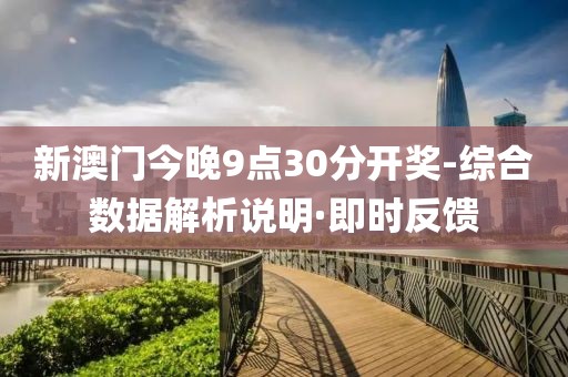 新澳門(mén)今晚9點(diǎn)30分開(kāi)獎(jiǎng)-綜合數(shù)據(jù)解析說(shuō)明·即時(shí)反饋