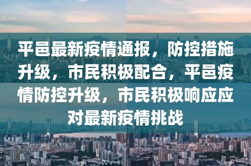 平邑最新疫情通報，防控措施升級，市民積極配合，平邑疫情防控升級，市民積極響應(yīng)應(yīng)對最新疫情挑戰(zhàn)