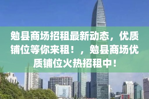 勉縣商場招租最新動態(tài)，優(yōu)質鋪位等你來租！，勉縣商場優(yōu)質鋪位火熱招租中！