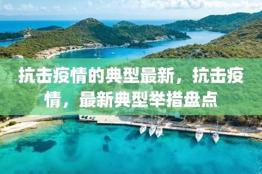 抗擊疫情的典型最新，抗擊疫情，最新典型舉措盤點
