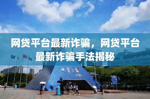 網(wǎng)貸平臺最新詐騙，網(wǎng)貸平臺最新詐騙手法揭秘