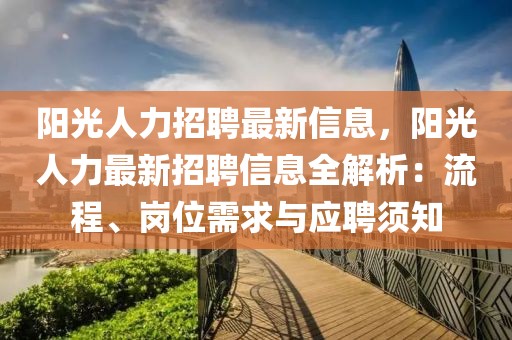 陽(yáng)光人力招聘最新信息，陽(yáng)光人力最新招聘信息全解析：流程、崗位需求與應(yīng)聘須知