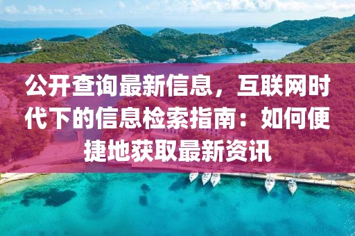 公開(kāi)查詢(xún)最新信息，互聯(lián)網(wǎng)時(shí)代下的信息檢索指南：如何便捷地獲取最新資訊