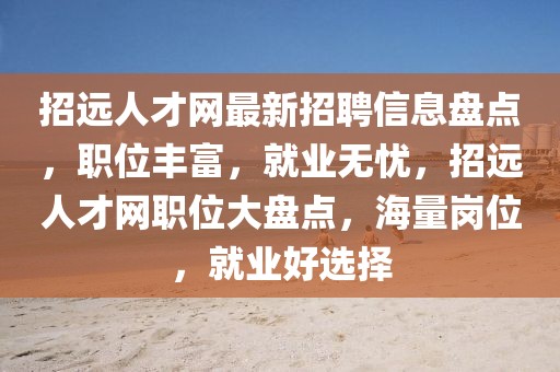 招遠人才網(wǎng)最新招聘信息盤點，職位豐富，就業(yè)無憂，招遠人才網(wǎng)職位大盤點，海量崗位，就業(yè)好選擇